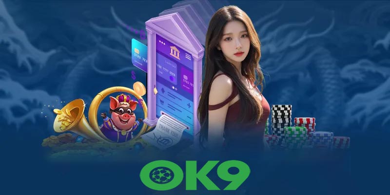 Nạp tiền Ok9 | Tận hưởng trò chơi giải trí mượt mà cùng Ok9